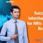 Succession & Inheritance Laws for NRIs in Indian Real Estate | Key Rights & Taxation